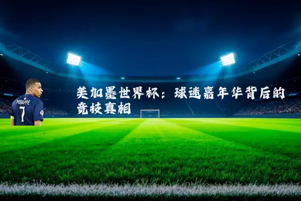 美加墨世界杯:球迷嘉年华背后的竞技真相