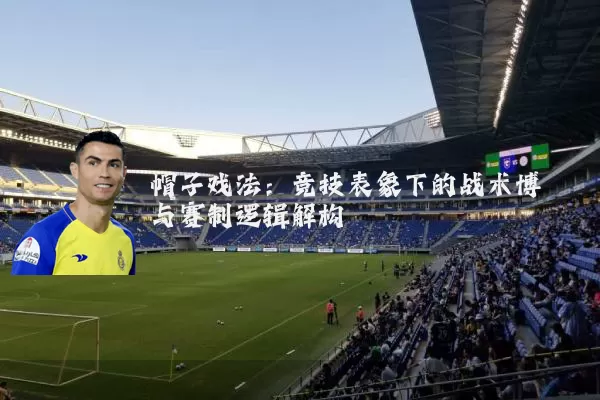 帽子戏法:竞技表象下的战术博弈与赛制逻辑解构