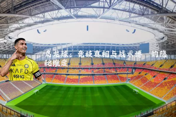 乌龙球：竞技真相与战术博弈的隐秘维度