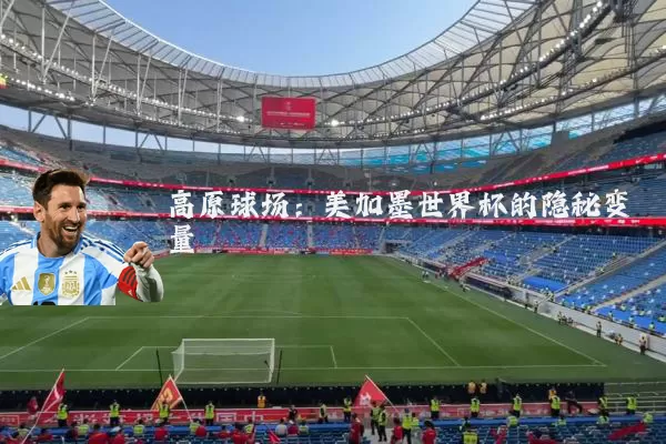 高原球场:美加墨世界杯的隐秘变量
